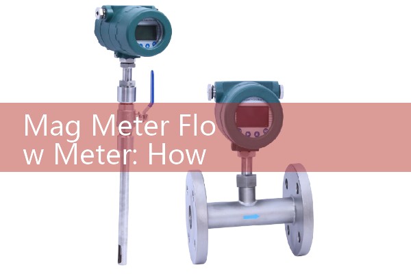 Mag Meter Flow Meter: How Electromagnetic Sensors Measure Fluids